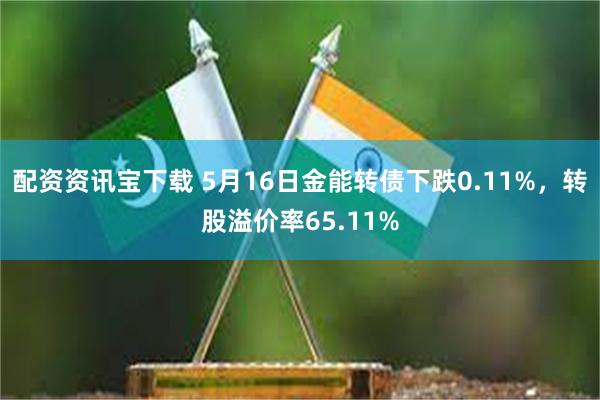配资资讯宝下载 5月16日金能转债下跌0.11%，转股溢价率65.11%